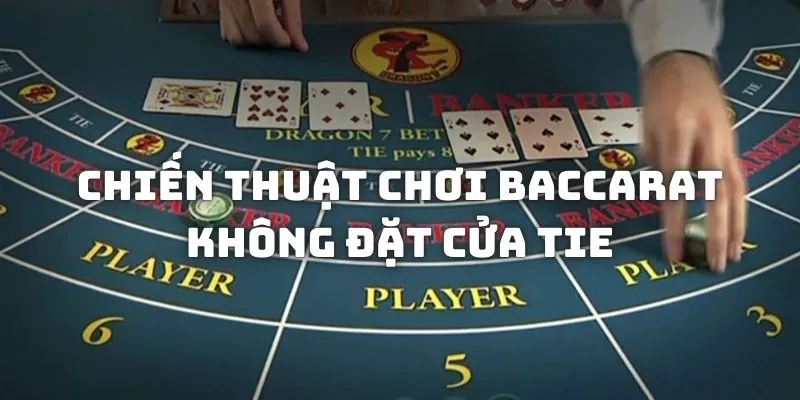 Chiến thuật chơi Baccarat hiệu quả cực đỉnh là không đặt cửa Tie