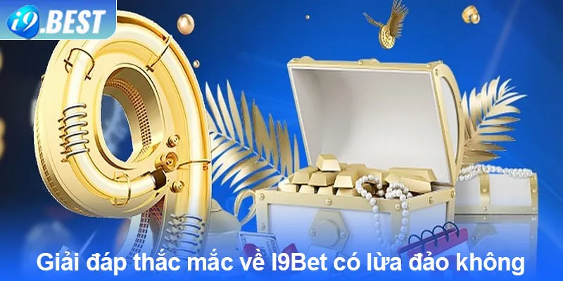 Giải đáp thắc mắc về I9Bet có lừa đảo không