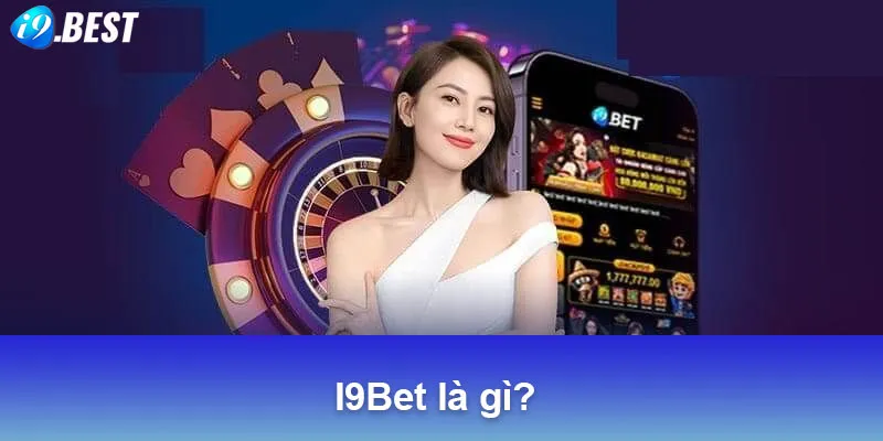 Những thông tin chung về I9Bet là gì?