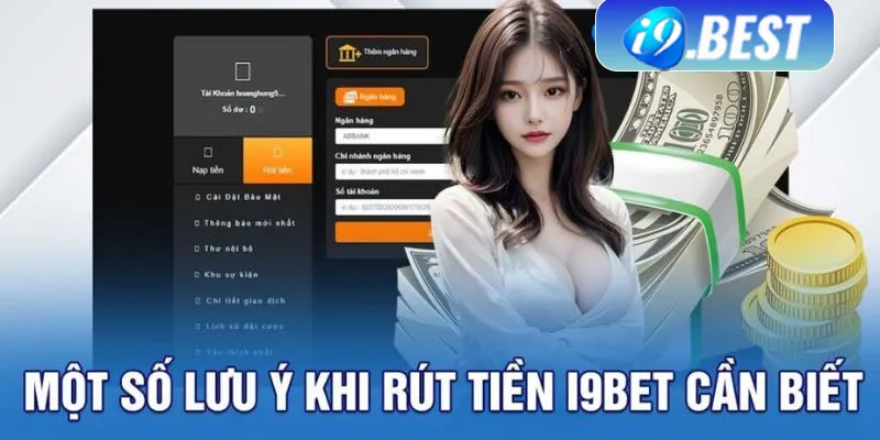 Cược thủ nắm chắc các lưu ý khi rút tiền I9Bet